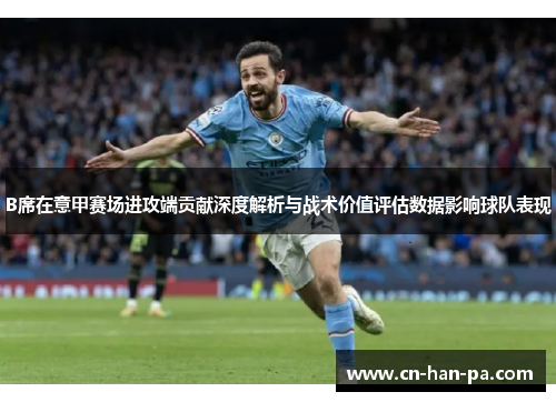 B席在意甲赛场进攻端贡献深度解析与战术价值评估数据影响球队表现