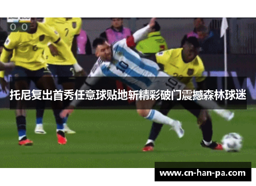 托尼复出首秀任意球贴地斩精彩破门震撼森林球迷