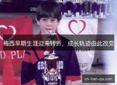 梅西早期生涯迎来转折，成长轨迹由此改变